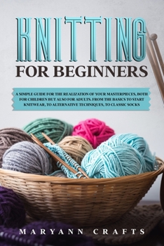 Paperback Knitting for beginners: A simple guide For the realization of your masterpieces, both for children but also for adults. From the basics to sta Book