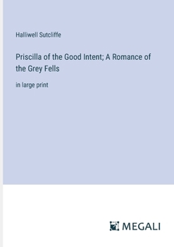 Priscilla of the Good Intent; A Romance of the Grey Fells: in large print