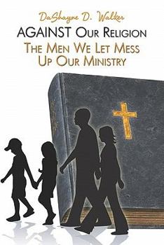 Paperback Against Our Religion: The Men We Let Mess Up Our Ministry Book