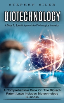 Paperback Biotechnology: A Guide To Scientific Approach And Technological Innovation (A Comprehensive Book On The Biotech Patent Laws Includes Book