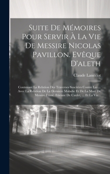 Hardcover Suite De Mémoires Pour Servir À La Vie De Messire Nicolas Pavillon. Evêque D'aleth: Contenant La Relation Des Traverses Suscitées Contre Lui ... Avec [French] Book