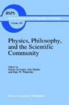 Physics, Philosophy, and the Scientific Community: Essays... in Honor of Robert S. Cohen (Boston Studies in the Philosophy of Science) - Book #163 of the Boston Studies in the Philosophy and History of Science