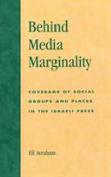 Hardcover Behind Media Marginality: Coverage of Social Groups and Places in the Israeli Press Book