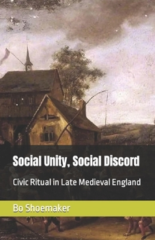 Paperback Social Unity, Social Discord: Civic Ritual in Late Medieval England Book