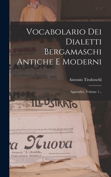 Hardcover Vocabolario Dei Dialetti Bergamaschi Antiche E Moderni: Appendici, Volume 1... [Italian] Book