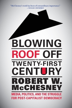 Hardcover Blowing the Roof Off the Twenty-First Century: Media, Politics, and the Struggle for Post-Capitalist Democracy Book