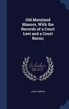 Old Maryland manors, with the records of a Court leet and a Court baron;
