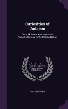 Hardcover Curiosities of Judaism: Facts, Opinions, Anecdotes and Remarks Relative to the Hebrew Nation Book