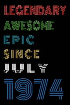Legendary Awesome Epic Since July 1974  Notebook Birthday Gift For Women/Men/Boss/Coworkers/Colleagues/Students/Friends.: Lined Notebook / Journal Gift, 120 Pages, 6x9, Soft Cover, Matte Finish