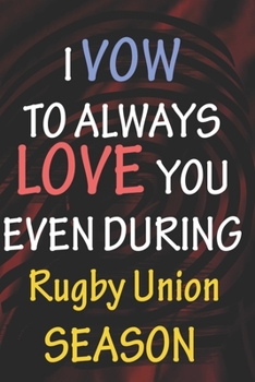 I VOW TO ALWAYS LOVE YOU EVEN DURING Rugby Union SEASON: / Perfect As A valentine's Day Gift Or Love Gift For Boyfriend-Girlfriend-Wife-Husband-Fiance-Long Relationship Quiz