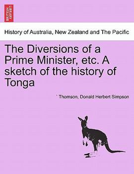 Paperback The Diversions of a Prime Minister, Etc. a Sketch of the History of Tonga Book