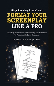 Paperback Stop Screwing Around and Format Your Screenplay Like a Pro: Your Step-by-Step Guide to Formatting Your Screenplay to Professional Industry Standards Book