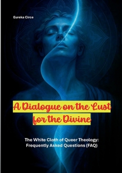 A Dialogue on the Lust for the Divine: The White Cloth of Queer Theology: Frequently Asked Questions (FAQ)