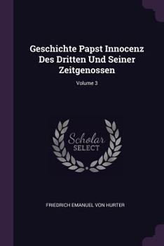 Paperback Geschichte Papst Innocenz Des Dritten Und Seiner Zeitgenossen; Volume 3 Book