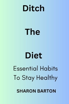 Paperback Ditch The Diet: Essential Habits To Stay Healthy Book