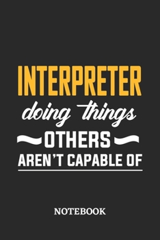 Interpreter Doing Things Others Aren't Capable of Notebook: 6x9 inches - 110 dotgrid pages • Greatest Passionate Office Job Journal Utility • Gift, Present Idea