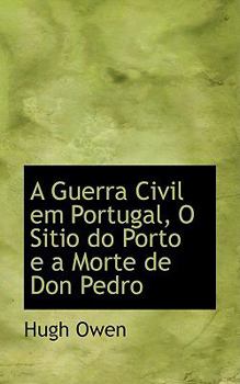 Paperback A Guerra Civil Em Portugal, O Sitio Do Porto E a Morte de Don Pedro Book