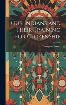 Hardcover Our Indians and Their Training for Citizenship Book