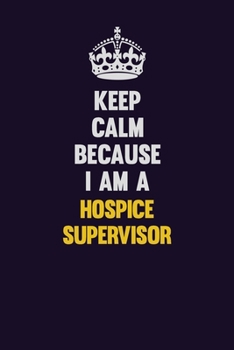 Paperback Keep Calm Because I Am A Hospice Supervisor: Motivational and inspirational career blank lined gift notebook with matte finish Book