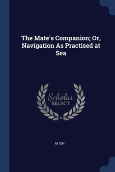 Paperback The Mate's Companion; Or, Navigation As Practised at Sea Book