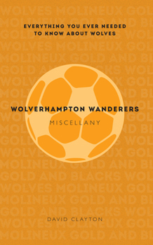 Paperback Wolverhampton Wanderers Miscellany: Everything You Ever Needed to Know about Wolves Book