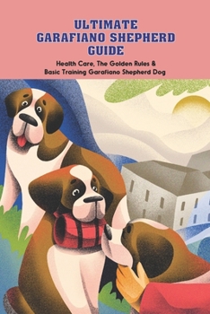 Paperback Ultimate Garafiano Shepherd Guide: Health Care, The Golden Rules & Basic Training Garafiano Shepherd Dog Book