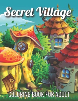 Paperback Secret Village Coloring Book For Adult: An Magical Garden Scenes, Adorable Hidden Homes (Secret Village. Learning Book for Adult) Book