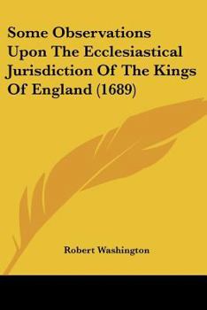 Some Observations Upon The Ecclesiastical Jurisdiction Of The Kings Of England