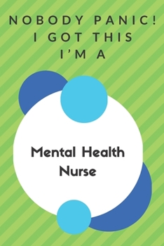 Paperback Nobody Panic! I Got This I'm A Mental Health Nurse: Funny Green And White Mental Health Nurse Poison...Mental Health Nurse Appreciation Notebook Book