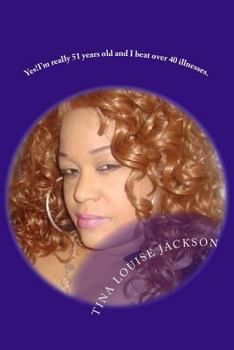 Yes!!!! I'm Really 51 Years Old and I Beat Over 40 Illnesses.: A More Holistic Approach to Beauty/Wellness