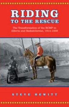 Hardcover Riding to the Rescue: The Transformation of the Rcmp in Alberta and Saskatchewan, 1914-1939 Book