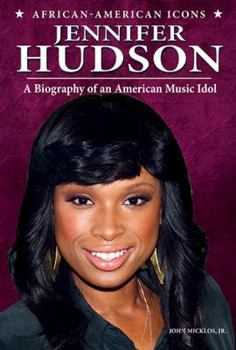 Jennifer Hudson: A Biography of an American Music Idol - Book  of the African-American Icons