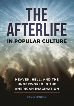 Paperback The Afterlife in Popular Culture: Heaven, Hell, and the Underworld in the American Imagination Book