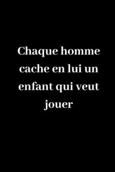 Chaque homme cache en lui un enfant qui veut jouer: Carnet de notes ligné original de 119 pages- Une belle idée de cadeau pour vos amis (French Edition)
