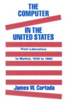 Paperback The Computer in the United States: From Laboratory to Market, 1930-60 Book