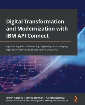 Paperback Digital Transformation and Modernization with IBM API Connect: A practical guide to developing, deploying, and managing high-performance and secure hy Book