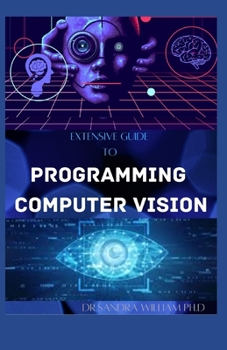 Paperback Extensive Guide to Programming Computer Vision: The New Modern Approach To It Book