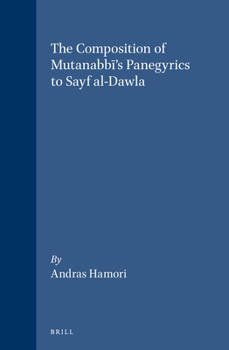 Hardcover The Composition of Mutanabb&#299;'s Panegyrics to Sayf Al-Dawla Book