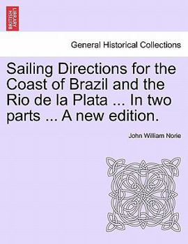 Paperback Sailing Directions for the Coast of Brazil and the Rio de La Plata ... in Two Parts ... a New Edition. Book