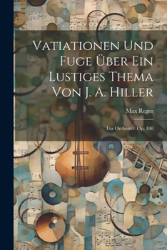 Paperback Vatiationen Und Fuge Über Ein Lustiges Thema Von J. A. Hiller: Für Orchester. Op. 100 [German] Book