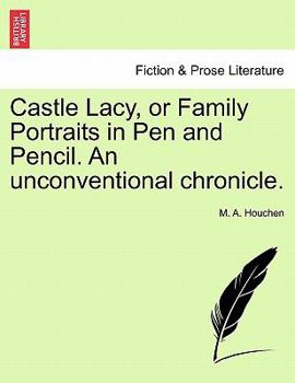 Castle Lacy, or Family Portraits in Pen and Pencil. An unconventional chronicle.