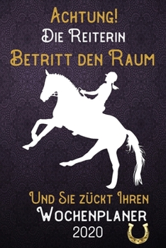 Achtung! Die Reiterin betritt den Raum und Sie zückt Ihren Wochenplaner 2020: DIN A5 Kalender / Terminplaner / Wochenplaner 2020 12 Monate: Januar bis ... – Jede Woche auf 2 Seiten (German Edition)