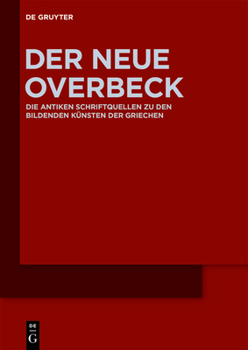 Der Neue Overbeck: Die Antiken Schriftquellen Zu Den Bildenden K�nsten Der Griechen