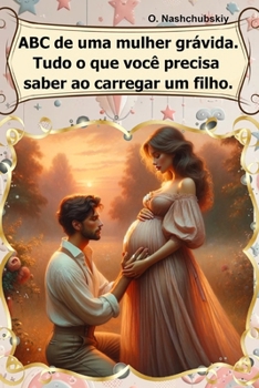 ABC de uma mulher grávida. Tudo o que você precisa saber ao carregar um filho. (Portuguese Edition)