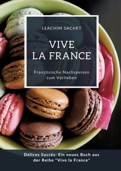 Paperback Vive la France: Französische Nachspeisen zum Verlieben: Délices Sucrés: Ein neues Buch aus der Reihe "Vive la France" [German] Book