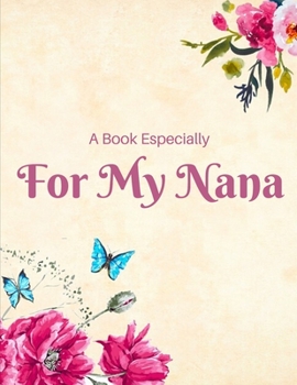 A Book Especially For My Nana: Fill in the blank journal as a gift of love for Christmas, Mother's Day and just because