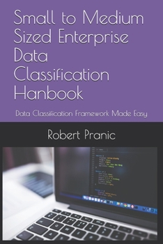 Paperback Small to Medium Sized Enterprise Data Classification Hanbook: Data Classification Framework Made Easy Book