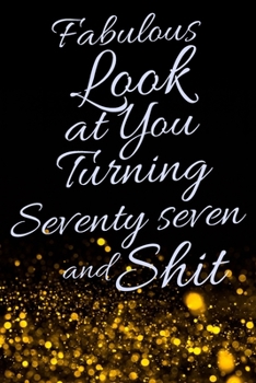 Fabulous Look at You Turning Seventy Seven and Shit: Funny 77th Birthday Sarcastic Gag Gift. Glamorous Joke Notebook Present & Sketchbook Diary Keepsake. Young in heart