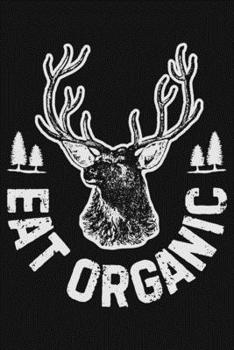 Paperback Eat Organic: Hunting Lined Notebook, Journal, Organizer, Diary, Composition Notebook, Gifts for Hunters Book