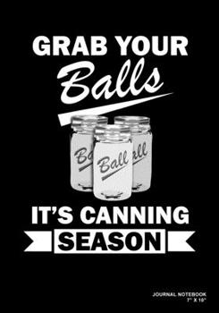 Paperback Grab Your Balls It's Canning Season: Journal, Notebook, Or Diary - 120 Blank Lined Pages - 7" X 10" - Matte Finished Soft Cover Book